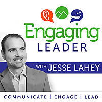 Engaging Leader: Leadership communication principles with Jesse Lahey