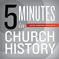 5 Minutes in Church History with Stephen Nichols