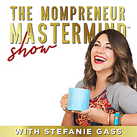 The Mompreneur Mastermind Show | Life and Business Coaching Podcast by Stefanie Gass