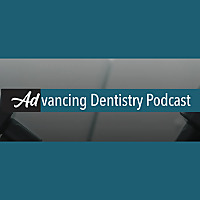Advancing Dentistry: A Dental Podcast