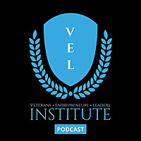 VEL Institute Podcast - Inspiring stories from Veterans, Entrepreneurs and Leaders.