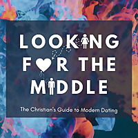 Looking For The Middle: The Christian's Guide to Modern Dating