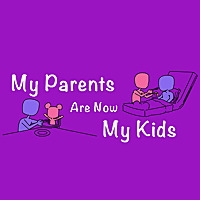 MY PARENTS ARE NOW MY KIDS