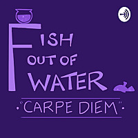 Fish Out Of Water: Carpe Diem