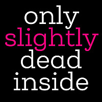 Only Slightly Dead Inside