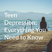 Teen Depression; Everything You Need to Know