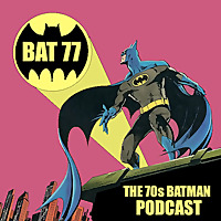 BAT 77 - The 70's Batman Podcast