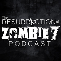 Resurrection of Zombie 7 Podcast