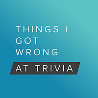 Things I Got Wrong at Trivia - A Pub Quiz Trivia Podcast Game Show with Friends