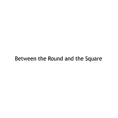 Between the Round and the Square