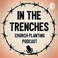 In The Trenches Church Planting Podcast