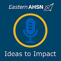 Ideas to Impact: The Health Innovation East podcast