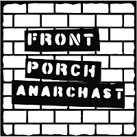Front Porch Anarchast
