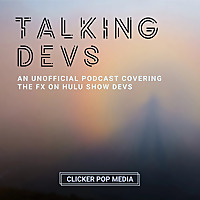 Talking DEVS An Unofficial Podcast For The FX on Hulu Show DEVS