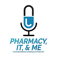 Pharmacy, IT, & Me: Your Informatics Pharmacist Podcast