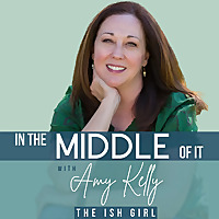In the Middle of It with Amy Kelly, The Ish Girl