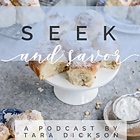 Seek and Savor- A podcast by Tara Dickson