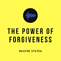 The Power of Forgiveness with Dwayne Staten