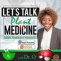 LET'S TALK PLANT MEDICINE: Cannabis, Psychedelics & Pharmaceutics with Dr. O