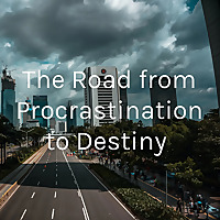 The Road from Procrastination to Destiny