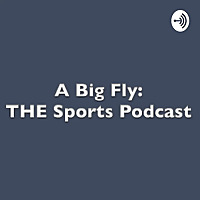 A Big Fly: THE Sports Podcast