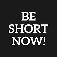 BE SHORT NOW!