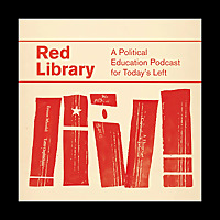 Red Library: A Political Education Podcast for Today's Left