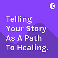 Telling Your Story As A Path To Healing