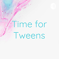 Time for Tweens