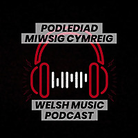 Welsh Music Podcast | Podlediad Miwsig Cymreig