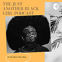 The Just Another Black Girl Podcast