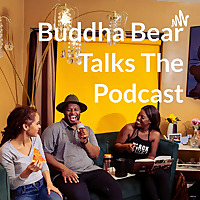 Buddha Bear Talks The Podcast