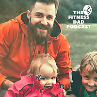 The Fitness Dad Podcast