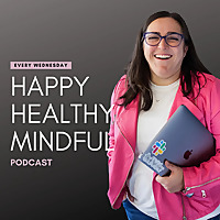 The Happy, Healthy, Mindful Podcast