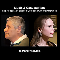 Music & Conversation: The Podcast of English Composer Andrew Downes