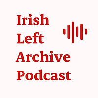 Irish Left Archive Podcast