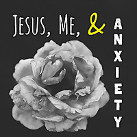 Jesus, Me, & Anxiety