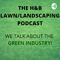 The H&B Lawn/Landscaping Podcast