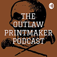 THE OUTLAW PRINTMAKER PODCAST