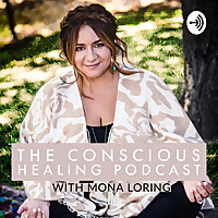 The Conscious Healing Podcast with Mona Loring