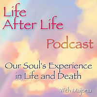 Life After Life Podcast - Our Soul's Experience in Life and Death Life After Life Podcast - Our Soul's Experience in Life and Death
