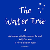 The Water Trio - Astrology with Cassandra Tyndall, Kelly Surtees and Alicia Shaich Yusuf