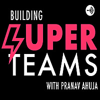 Building Super Teams with Pranav Ahuja