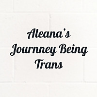 Aleana's Journney Being Trans