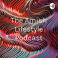 The Amish Lifestyle Podcast