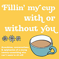 Fillin' my cup with or without you