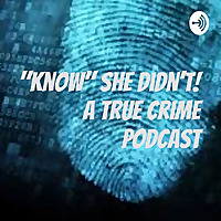 'Know' She Didn't! A True Crime Podcast