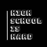 High School is Hard