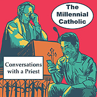 The Millennial Catholic Podcast: Conversations with a Priest