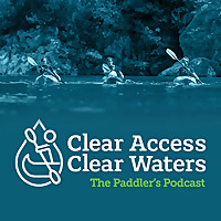 The Paddler's Podcast - with the Clear Access, Clear Waters campaign